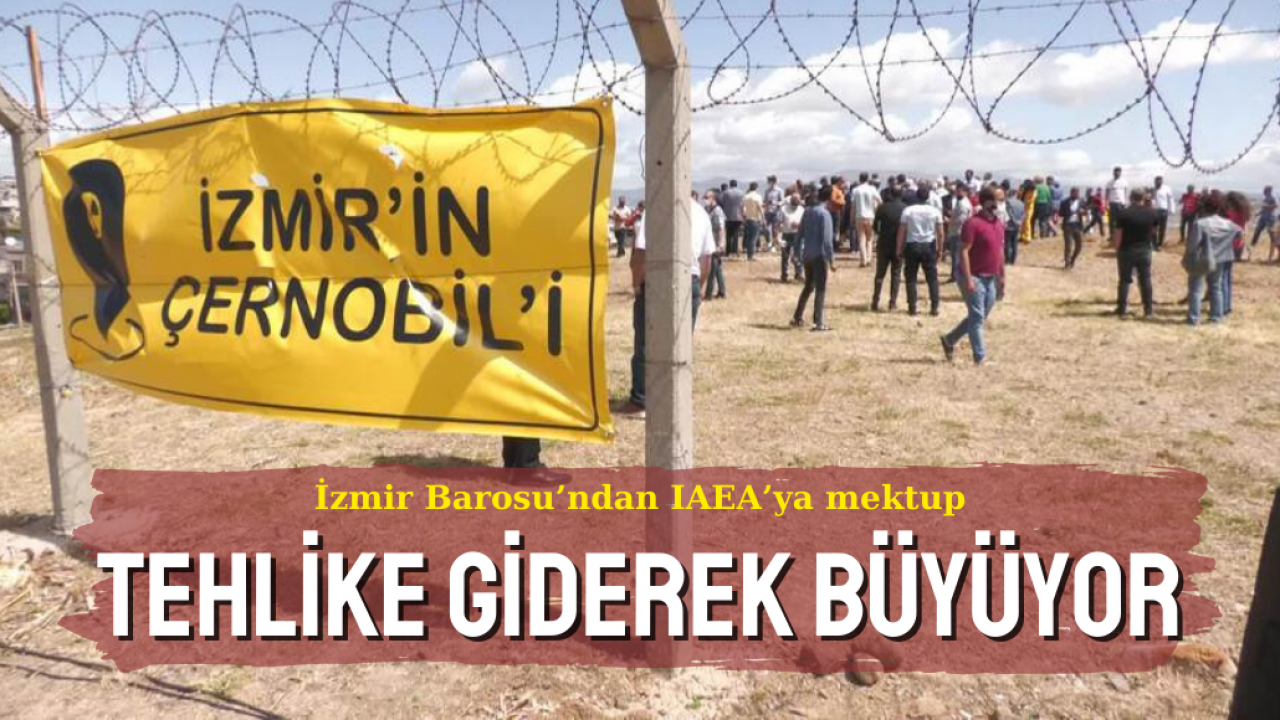 İzmir Barosu’ndan IAEA’ya “İzmir’in Çernobili” için mektup!