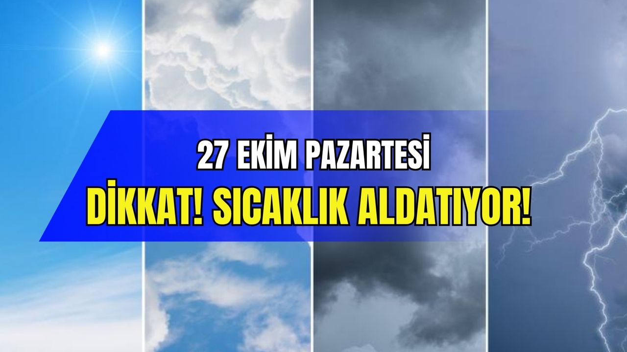 27 Ekim Pazartesi: Sıcaklık aldatıyor! Şemsiyesiz çıkanlar şaşkına döndü…