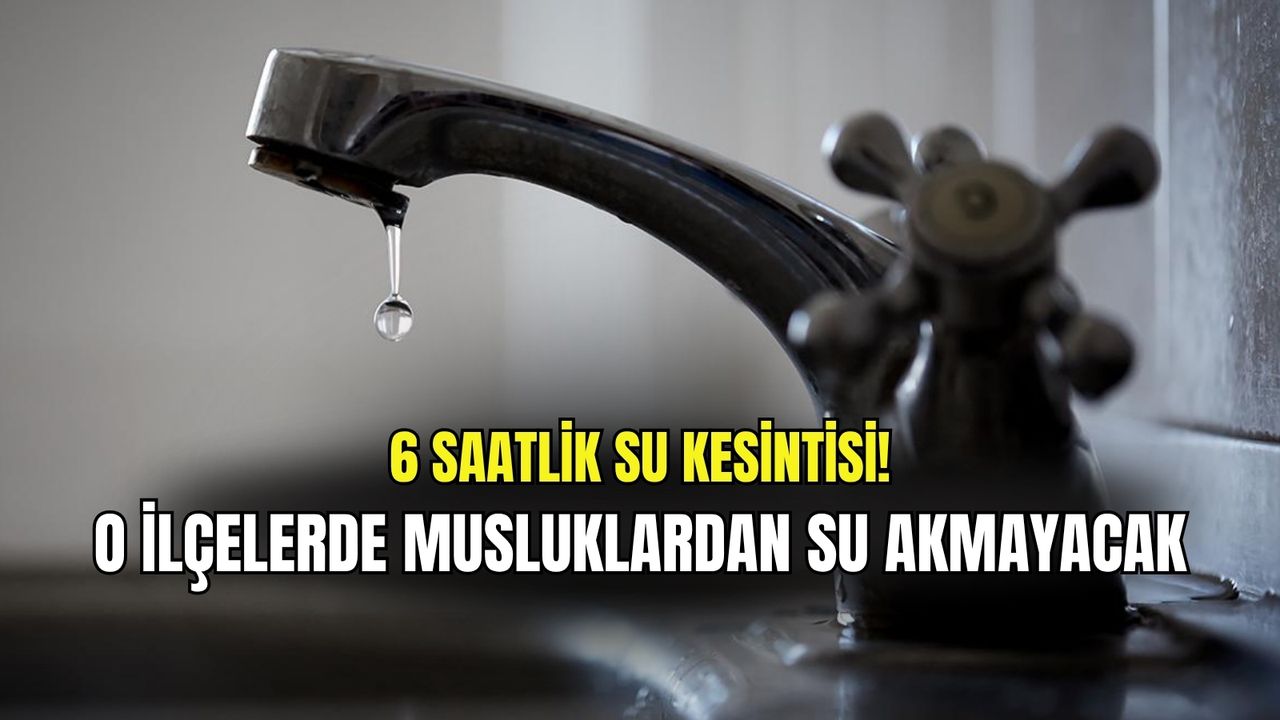 İzmir’de 6 saatlik su kesintisi! O ilçelerde musluklardan su akmayacak