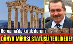 Tarihi Bergama risk altında: UNESCO’dan silinebilir!