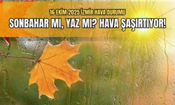 16 Ekim 2025 İzmir hava durumu: Sonbahar mı, yaz mı?