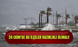 İzmir’de 24 Ekim’de bu ilçeler hazırlıklı olmalı!