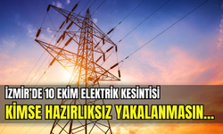 İzmir’de 10 Ekim Cuma büyük kesinti! Bu ilçelerde 8 saat boyunca elektrik olmayacak