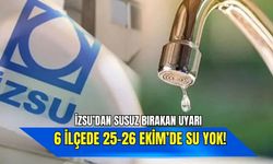 İZSU’dan susuz bırakan uyarı: İzmir’in 6 ilçesinde 25-26 Ekim’de su yok!