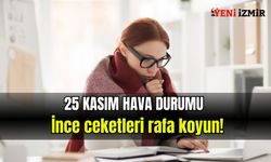 25 Kasım İzmir'de hava durumu : İnce ceketleri rafa koyun!