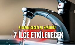 İzmir'de 8 Kasım gecesi su kesintisi! 7 ilçe etkilenecek