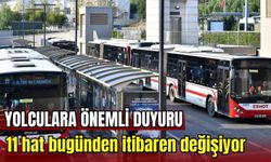 ESHOT’tan yolculara önemli duyuru: 11 hat bugünden itibaren değişiyor