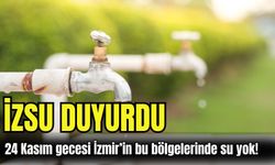İZSU duyurdu: 24 Kasım gecesi İzmir’in bu bölgelerinde su yok!