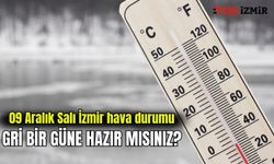 09 Aralık Salı İzmir hava durumu: Gri bir güne hazır mısınız?
