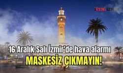 16 Aralık Salı İzmir'de hava alarmı | Maskesiz çıkmayın!