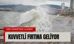 Ege Denizi’nde alarm! Kuvvetli fırtına geliyor