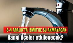 3-4 Aralık’ta İzmir’de su akmayacak: Hangi ilçeler etkilenecek?