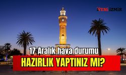 İzmir'de 17 Aralık hava durumu: Hazırlık yaptınız mı?