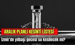 İzmir’de yılbaşı gecesi su kesilecek mi? Planlı kesinti listesi paylaşıldı