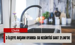 İzmir’de 3 ilçeye akşam uyarısı: Su kesintisi saat 21.00’de