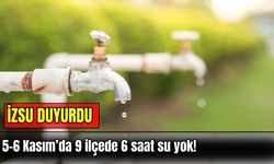 İZSU duyurdu: 5-6 Kasım’da 9 ilçede 6 saat su yok!