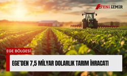Ege’den 7,5 milyar dolarlık tarım ihracatı: Bölge payı yüzde 21’e ulaştı