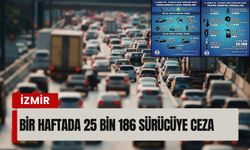 İzmir’de bir haftada 25 bin 186 sürücüye ceza