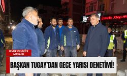 İzmir’de gece mesaisi: Başkan Tugay’dan gece yarısı denetimi!