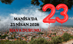 23 Nisan'da Manisa'yı nasıl bir hava bekliyor? Kutlamalara yağmur engeli mi geliyor?