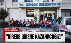 Konak'ta oturma eylemi kararlılıkla sürüyor: 'Direne direne kazanacağız!'