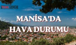 Manisa'da 5 günlük hava durumu: Hafta sonu hava nasıl olacak?