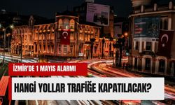 İzmir'de 1 Mayıs alarmı: Hangi yollar trafiğe kapatılacak?