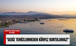 Körfez için son uyarı: 'Gediz temizlenmeden İzmir Körfezi kurtulamaz!'