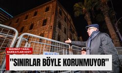 Mahmut Tanal barikatları kesti: 'Sınırlar böyle korunmuyor'