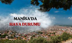 Manisa'da 18 Nisan hava durumu: Plan yapacaklar dikkat!