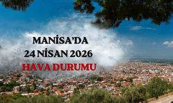 Manisa’da 24 Nisan hava durumu nasıl olacak?