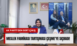 Meslek Fabrikası tartışması Çeşme’ye sıçradı: AK Parti’den Denizli’ye sert çıkış