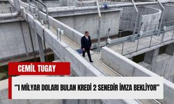 Tugay: İzmir’in 1 milyar dolarlık kredisi 2 yıldır imza bekliyor!