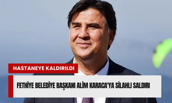 Fethiye Belediye Başkanı Alim Karaca’ya silahlı saldırı!