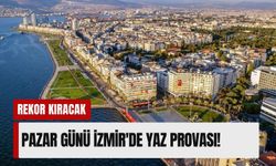Pazar günü İzmir'de yaz provası! 10 Mayıs 2026 hava durumu