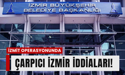 İzmit operasyonunda çarpıcı İzmir iddiaları!
