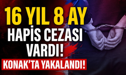 16 yıl 8 ay hapis cezası vardı! Konak’ta yakalandı!
