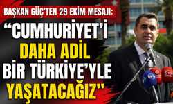 Başkan Güç’ten 29 Ekim mesajı: 'Cumhuriyet’i daha adil bir Türkiye’yle yaşatacağız!'