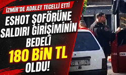 ESHOT şoförüne saldırı girişiminin bedeli 180 bin TL oldu!