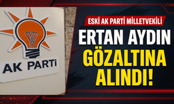 Eski AK Partili Ertan Aydın gözaltına alındı!