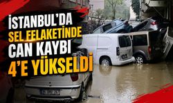 İstanbul’da sel felaketinde can kaybı 4’e yükseldi