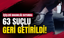 İçişleri Bakanlığı duyurdu: 63 suçlu geri getirildi!