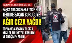 İzmir’de trafikte tehlike saçan sürücüye ağır ceza!