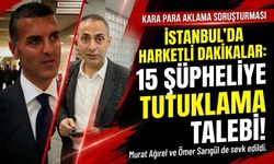 Kara para aklama soruşturmasında 15 şüpheliye tutuklama talebi