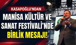 Kasapoğlu’ndan Manisa Kültür ve Sanat Festivali’nde birlik mesajı