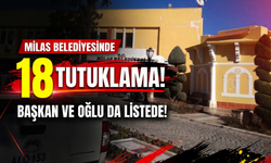 Milas Belediyesinde 18 tutuklama! Başkan ve oğlu da listede!