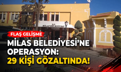 Milas Belediyesi’ne operasyon: 29 kişi gözaltında!