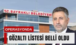 Bayraklı operasyonunda gözaltı listesi belli oldu
