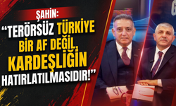 Şahin: 'Terörsüz Türkiye bir af değil, kardeşliğin hatırlatılmasıdır!'