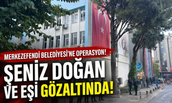 Merkezefendi Belediyesi’ne operasyon: Şeniz Doğan ve eşi gözaltında!